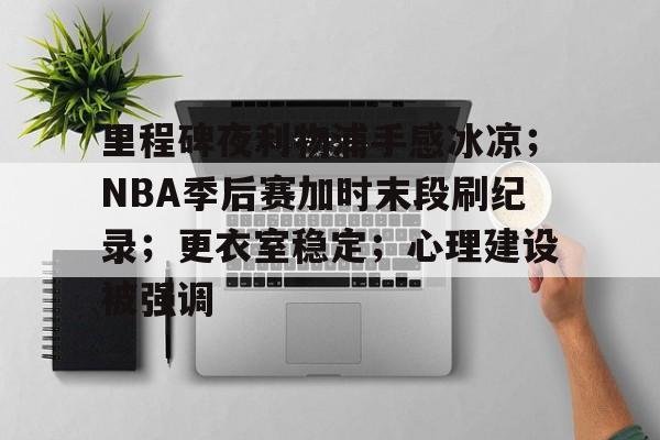 九游- 里程碑夜利物浦手感冰凉；NBA季后赛加时末段刷纪录；更衣室稳定；心理建设被强调